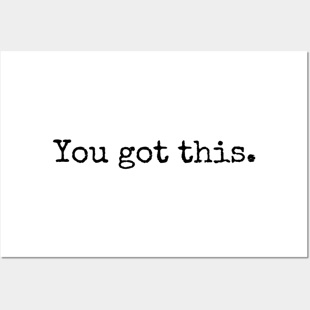 You Got This - Motivational and Inspiring Work Quotes Wall Art by BloomingDiaries